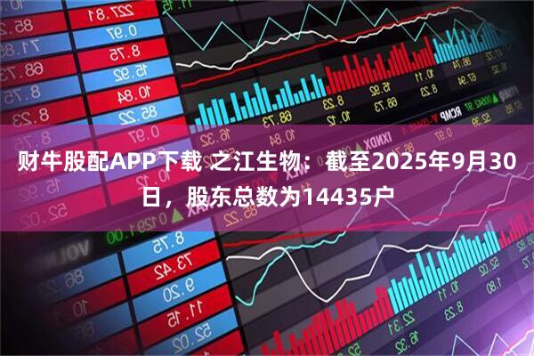 财牛股配APP下载 之江生物：截至2025年9月30日，股东总数为14435户